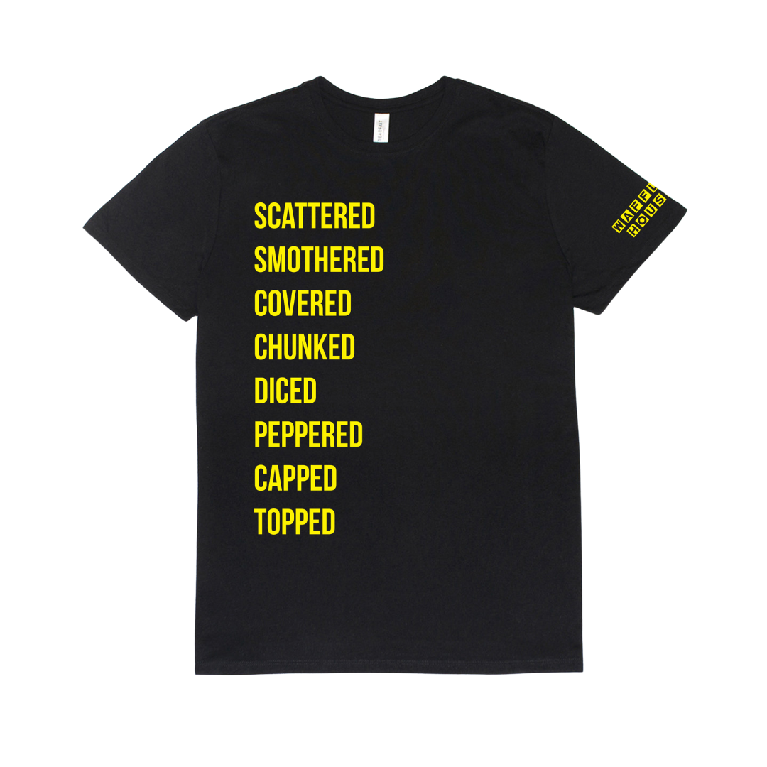 Black short-sleeve t-shirt with Waffle House in yellow on left sleeve and scattered, smothered, covered, chunked, diced, peppered, capped, topped written in yellow along the right side of the shirt